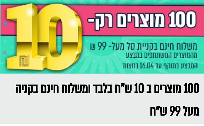 100 מוצרים ב-10₪ כל אחד ומשלוח חינם בקניה מעל 99₪